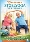 Fitwell, Mia - 10 MINUTEN STOELYOGA VOOR SENIOREN Val op een zachte manier af, blijf soepel en krijg nieuwe levensenergie– Cadeau voor senioren