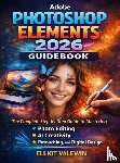 Valewin, Elliot - Adobe Photoshop Elements 2026 Guidebook - The Complete Step-by-Step Guide to Mastering Photo Editing, AI Creativity, Retouching, and Digital Design
