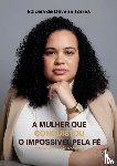 De Oliveira Torres, Ediceia - A Mulher que Conquistou o Impossível pela Fé