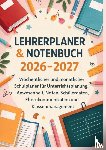 Felsner, Marina - Lehrerplaner & Notenbuch 2026–2027: Wöchentlicher und monatlicher Schulplaner für Unterrichtsplanung, Anwesenheit, Noten, etc
