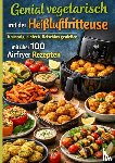 Hans, Karine - Genial vegetarisch mit der Heißluftfritteuse – Knusprig, einfach, fleischlos genießen mit über 100 Airfryer Rezepten