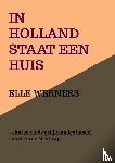WERNERS, Elle - IN HOLLAND STAAT EEN HUIS