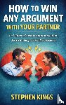 Kings, Stephen - How to Win Any Argument With Your Partner