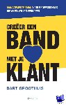 Groothuis, Bart - Creëer een band met je klant - managementroman voor professionals die (niet) willen verkopen
