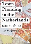 Wagenaar, Cor - Town planning in the Netherlands since 1800