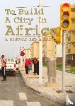  - To Build a City in Africa - A History and a Manual