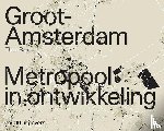 Baart, Theo - Groot Amsterdam. Metropool in ontwikkeling