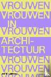 Schrijver, Lara, Klooster, Indira van ‘t, Noorani, Setareh, Thomas, Charlotte, Edens, Catja, Heynen, Hilde - Vrouwen in Architectuur