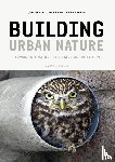 Zwarte, Niels de, Vollaard, Piet, Vink, Jacques - Building Urban Nature