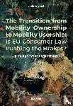 Vogel, J.J. de - The Transition from Mobility Ownership to Mobility Usership: Is EU Consumer Law Pushing the Brakes?