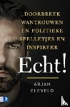 Eleveld, Arjan - Echt - doorbreek wantrouwen en politieke spelletjes en inspireer echt!