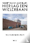 Willigenburg, Robert van - Hier lag een wielerbaan - Verdwenen velodromes in Nederland