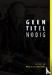 Hoogen, Maarten van den - Geen titel nodig - Gedichten van Maarten van den Hoogen