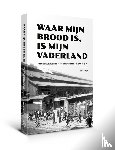 Engel, Ank - Waar mijn brood is, is mijn vaderland - Nederlandse arbeiders in het Ruhrgebied tussen 1900 en 1940