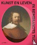 Wheelock e.a., Arthur K., Baan, Els de, Bakker, Hans, Elburg, Wouter van, Heijden, Janny van der, Li, Weixuan, Nogrady, Elizabeth, Sloten, Leonore van - Kunst en leven in Rembrandts tijd