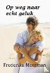 Meerman, Frederika - Op weg naar echt geluk