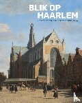 Middelkoop, Norbert - Blik op Haarlem - de stad verbeeld in de zeventiende eeuw