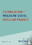 Bolzonar, Fabio - Catholicism and the Welfare State in Secular France - Continuities and Changes in the Catholic Mobilizations in the Social Policy Domain (1940-2017)