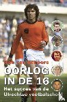 Scheers, Rob van - Oorlog in de 16 - Het succes van de Utrechtse voetbalschool