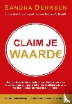 Derksen, Sandra - Claim je waarde - Hoe je stopt onderbetaald en ondergewaardeerd te worden en een goed inkomen realiseert door te verdienen naar de waarde die je biedt