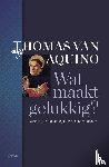 Aquino, Thomas van - Wat maakt gelukkig?