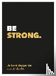  - Be strong