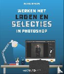 Dewis, Glyn - Werken met lagen en selecties in Photoshop - Leer de volledige kracht van lagen en selecties in Photoshop te benutten en laat je creativiteit de vrije loop!