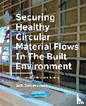 Geldermans, Bob - Securing Healthy ­Circular ­Material Flows In The Built Environment
