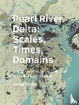 Xiong, Liang - Pearl ­River ­Delta: Scales, Times, ­Domains - A Mapping Method for the Exploration of Rapidly Urbanizing Deltas