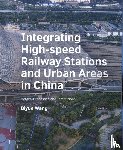 Wang, Biyue - Integrating ­High‑speed ­Railway Stations and Urban Areas in China