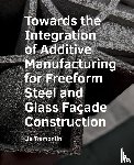 Tramontini, Lia - Towards the Integration of Additive Manufacturing for Freeform Steel and Glass Facade Construction