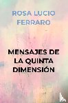 LUCIO FERRARO, ROSA - MENSAJES DE LA QUINTA DIMENSIÓN