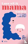 Broeck, Sofie Van Den - Later wil ik mama worden - Wanneer verlangen naar een kind een litteken wordt