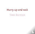 Barman, Tom - Hurry up and wait