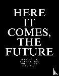 Clercq, Anouk De, Coster, Saskia De, Groen, Dominique De - Here it Comes, the Future - Here it Comes, the Future