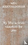 Khatchadorian, Rita - My fifty written chapters for you