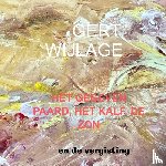 Wijlage, Gert - het gegeven paard, het kalf, de zon