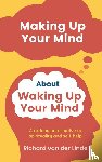 van der Linde, Richard - Making Up Your Mind About Waking Up Your Mind - A rational alternative to spirituality and self-help