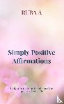 A, Ruba - Simply Positive Affirmations - Daily affirmations to enhance the quality of your life