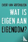 Rotshuizen, Evert-Jan - Wat is eigen aan eigendom?