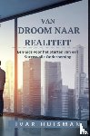 Huisman, Ivar - Van Droom naar Realiteit