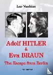 Vanhixe, Luc - Adolf Hitler & Eva Braun - The Escape from Berlin
