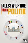 Müller, Georg - Alles Wichtige über Politik - Was Sie über das deutsche Politiksystem und die politischen Entwicklungen in Deutschland, der EU und der Welt wissen sollten
