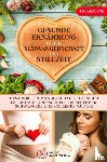 Koch, Lilly - Gesunde Ernährung in der Schwangerschaft und Stillzeit - Das große Schwangerschaftskochbuch. 150 einfache und schnelle Rezepte für Schwangere und stillende Mütter.