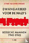 Linden, Henk van der - Dwangarbeid voor de nazi's Bossche mannen 1940-1945