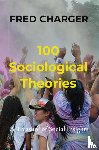 Charger, Fred - 100 Sociological Theories - A Treasure of Social Insights