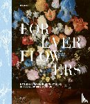 Van Dorst, Sven - Forever Flowers – Mastery and Meaning of Flower Paintings in the Low Countries (1600-1700)