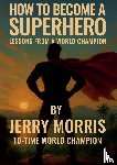 Morris, Jerry - How to Become a Superhero