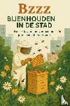 B.V., Andries - Bzzz - Bijenhouden in de Stad