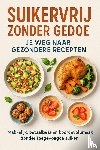 B.V., Andries - Suikervrij Zonder Gedoe: Je Weg Naar Gezondere Recepten